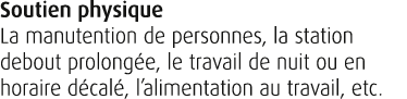 Soutien physique La manutention de personnes, la station debout prolong e, le travail de nuit ou en horaire d cal , l...