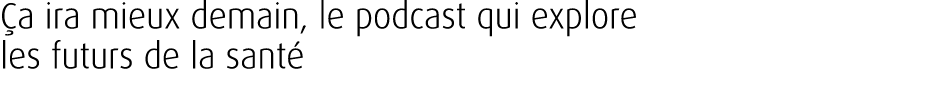  a ira mieux demain, le podcast qui explore les futurs de la sant 
