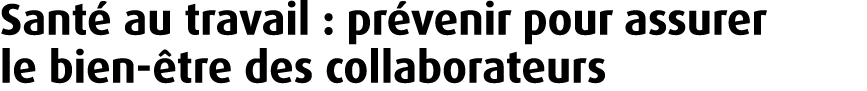 Sant au travail : pr venir pour assurer le bien  tre des collaborateurs