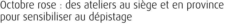 Octobre rose : des ateliers au si ge et en province pour sensibiliser au d pistage