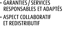 • Garanties / services responsables ET adapt s • Aspect collaboratif et redistributif