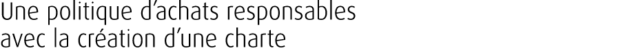 Une politique d’achats responsables avec la cr ation d’une charte