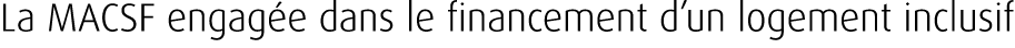 La MACSF engag e dans le financement d’un logement inclusif 