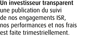 Un investisseur transparent une publication du suivi de nos engagements ISR, nos performances et nos frais est faite ...