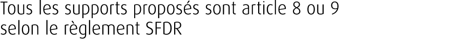 Tous les supports propos s sont article 8 ou 9 selon le r glement SFDR 