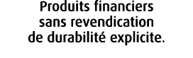 Produits financiers sans revendication de durabilit explicite.