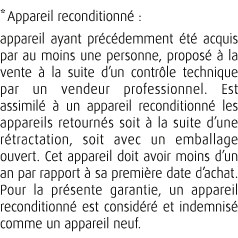 * Appareil reconditionn : appareil ayant pr c demment  t  acquis par au moins une personne, propos    la vente   la ...