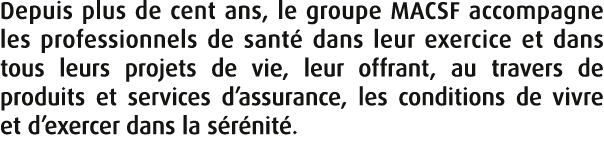 Depuis plus de cent ans, le groupe MACSF accompagne les professionnels de sant dans leur exercice et dans tous leurs...