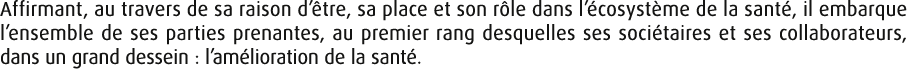 Affirmant, au travers de sa raison d’ tre, sa place et son r le dans l’ cosyst me de la sant , il embarque l’ensemble...