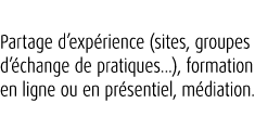 Partage d’exp rience (sites, groupes d’ change de pratiques…), formation en ligne ou en pr sentiel, m diation.