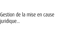 Gestion de la mise en cause juridique… 