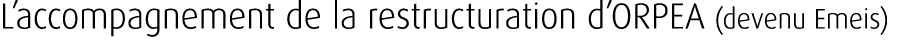 L’accompagnement de la restructuration d’ORPEA (devenu Emeis)