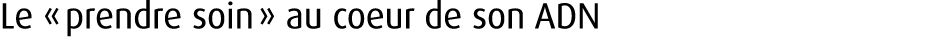 Le « prendre soin » au coeur de son ADN