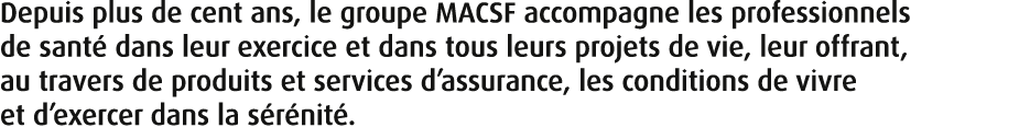 Depuis plus de cent ans, le groupe MACSF accompagne les professionnels de sant dans leur exercice et dans tous leurs...