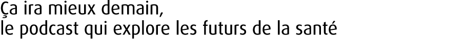  a ira mieux demain, le podcast qui explore les futurs de la sant 