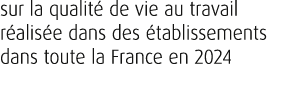 sur la qualit de vie au travail r alis e dans des  tablissements dans toute la France en 2024 