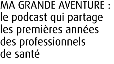 MA GRANDE AVENTURE : le podcast qui partage les premi res ann es des professionnels de sant 