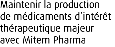 Maintenir la production de m dicaments d’int r t th rapeutique majeur avec Mitem Pharma