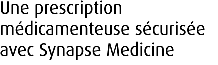 Une prescription m dicamenteuse s curis e avec Synapse Medicine 