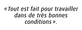 « Tout est fait pour travailler dans de tr s bonnes conditions ».