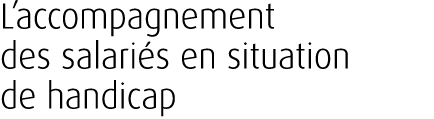L’accompagnement des salari s en situation de handicap