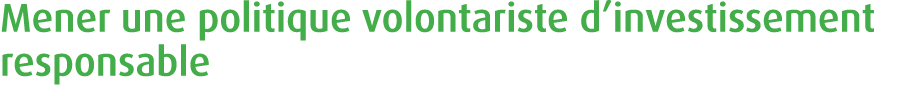 Mener une politique volontariste d’investissement responsable