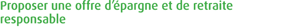 Proposer une offre d’ pargne et de retraite responsable