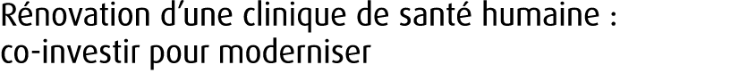 R novation d’une clinique de sant humaine : co investir pour moderniser