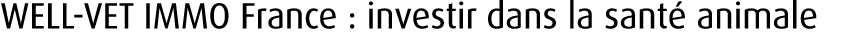 WELL VET IMMO France : investir dans la sant animale