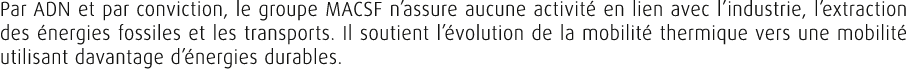 Par ADN et par conviction, le groupe MACSF n’assure aucune activit en lien avec l’industrie, l’extraction des  nergi...