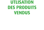 UTLISATION DES PRODUITS VENDUS