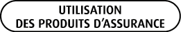 UTILISATION DES PRODUITS D’ASSURANCE